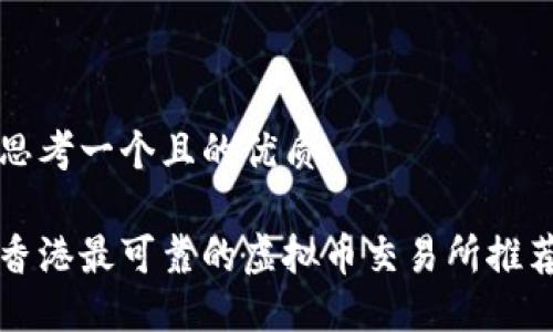 思考一个且的优质
香港最可靠的虚拟币交易所推荐