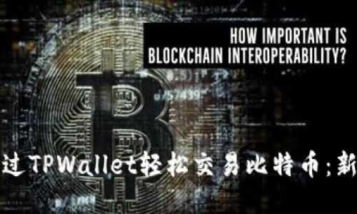如何通过TPWallet轻松交易比特币：新手指南