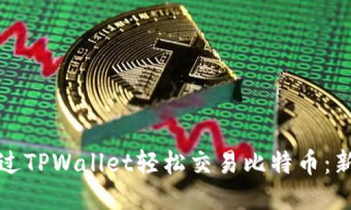 如何通过TPWallet轻松交易比特币：新手指南
