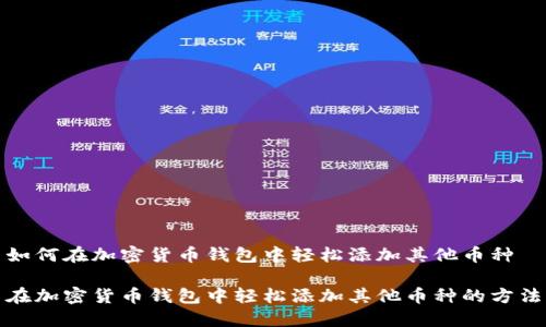 如何在加密货币钱包中轻松添加其他币种

在加密货币钱包中轻松添加其他币种的方法