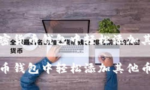 如何在加密货币钱包中轻松添加其他币种

在加密货币钱包中轻松添加其他币种的方法