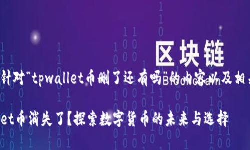 以下是针对“tpwallet币删了还有吗”的内容以及相关信息。

TPWallet币消失了？探索数字货币的未来与选择