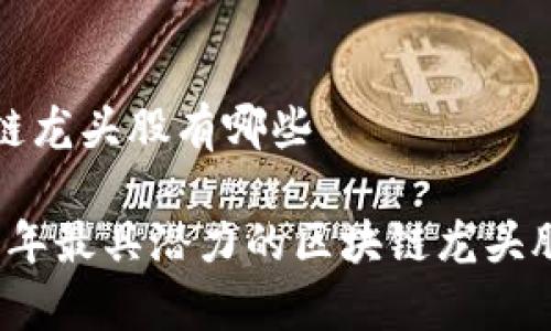 区块链龙头股有哪些
2023年最具潜力的区块链龙头股分析