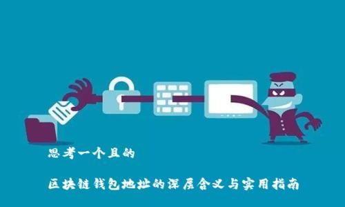 思考一个且的
区块链钱包地址的深层含义与实用指南