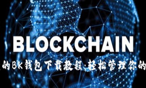 详细易懂的BK钱包下载教程:轻松管理你的数字资产