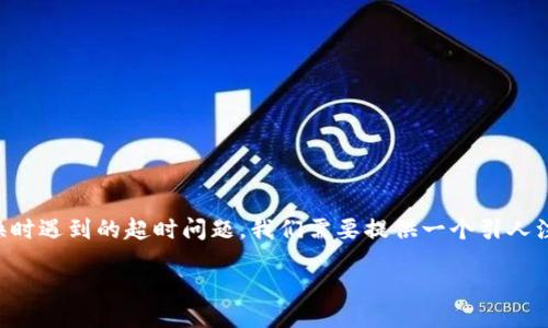 思路概述:
为了帮助用户更好地理解和解决在使用 TPWallet 进行兑换时遇到的超时问题,我们需要提供一个引人注目的,并添加相关的关键词,以便搜索引擎。以下是后的内容。
TPWallet兑换超时未到账?揭秘问题根源与解决方案
