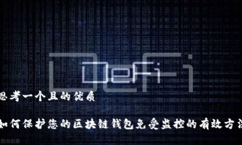 思考一个且的优质
如何保护您的区块链钱包免受监控的有效方法