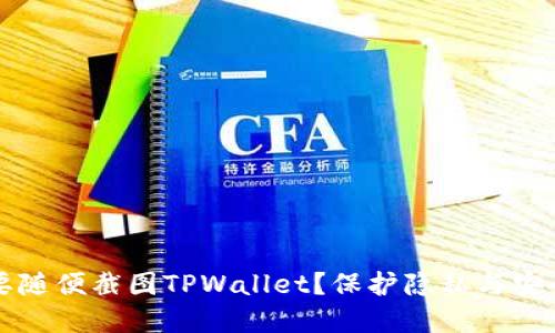 为什么不要随便截图TPWallet？保护隐私与安全的重要性