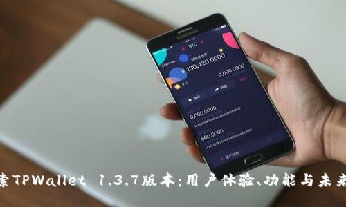 : 探索TPWallet 1.3.7版本：用户体验、功能与未来趋势