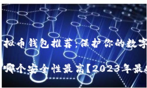 最安全的虚拟币钱包推荐：保护你的数字资产

虚拟币钱包哪个安全性最高？2023年最安全的选择