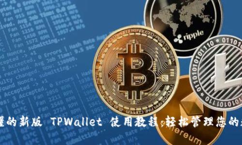 简单易懂的新版 TPWallet 使用教程:轻松管理您的数字资产