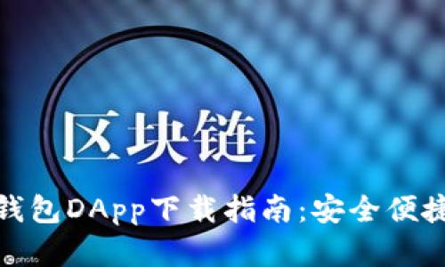最全面的区块链钱包DApp下载指南：安全便捷的数字资产管理