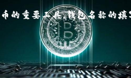 数字货币钱包名称填写指南

随着数字货币的迅速发展，越来越多的人开始关注如何安全、便捷地管理自己的数字资产。而数字货币钱包作为存储、发送和接收数字货币的重要工具，钱包名称的填写显得尤为重要。对于新手用户来说，钱包名称不仅是一个简单的标签，它是你在使用数字货币的过程中，识别和管理自己资产的一部分。

本文我们将深入探讨数字货币钱包名称的填写方式、推荐名和填写时需要注意的事项，希望能给你提供一点帮助。

如何填写数字货币钱包名称：简明实用的指南