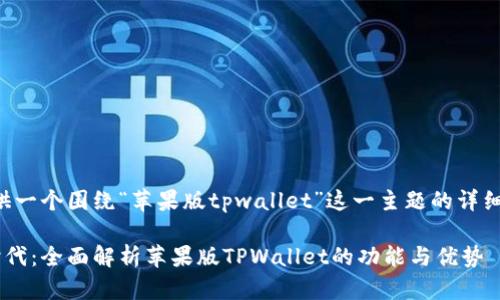 基于你的需求,我将提供一个围绕“苹果版tpwallet”这一主题的详细介绍,的和相关关键词。
开启数字资产管理新时代:全面解析苹果版TPWallet的功能与优势