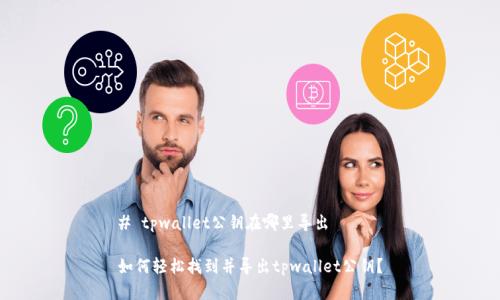 # tpwallet公钥在哪里导出
如何轻松找到并导出tpwallet公钥?