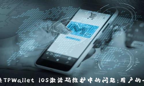  
如何解决TPWallet iOS激活码维护中的问题：用户的全面指南