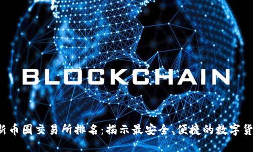 2023年最新币圈交易所排名:揭示最安全、便捷的数字货币交易平台