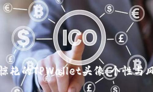 如何选取令人惊艳的TPWallet头像:个性与风格的完美结合