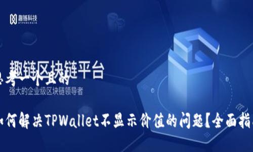 思考一个且的
如何解决TPWallet不显示价值的问题?全面指南