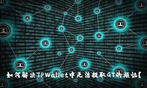 如何解决TPWallet中无法提取GT的烦恼?
