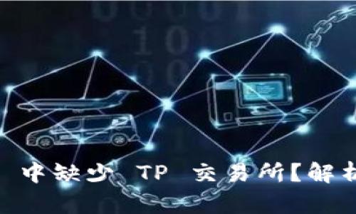 为何 TP Wallet 中缺少 TP 交易所?解析原因与解决方案