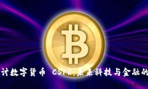 深入探讨数字货币 CSPR:未来科技与金融的交汇点