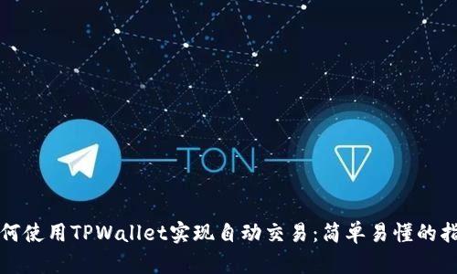 如何使用TPWallet实现自动交易:简单易懂的指南