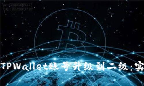 如何快速有效地将TPWallet账号升级到二级:实用技巧与注意事项