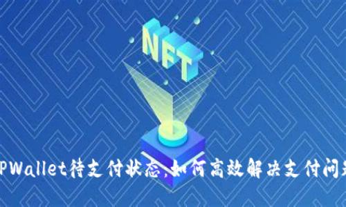 TPWallet待支付状态:如何高效解决支付问题
