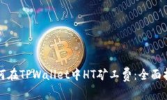 如何在TPWallet中HT矿工费：