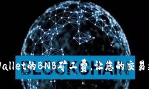 如何TPWallet的BNB矿工费，让您的交易更加顺畅