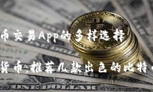 了解比特币交易App的多样选择

畅享数字货币：推荐几款出色的比特币交易App