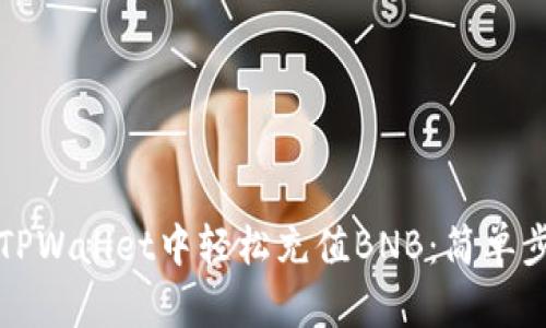 如何在TPWallet中轻松充值BNB:简单步骤指南