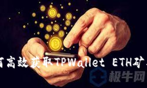 如何高效获取TPWallet ETH矿工费