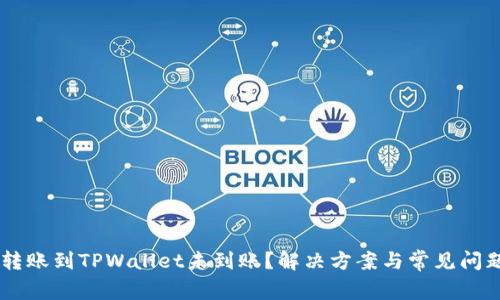 币安转账到TPWallet未到账？解决方案与常见问题解析
