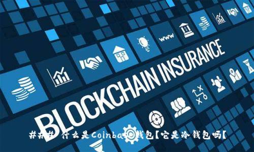 ### 什么是Coinbase钱包？它是冷钱包吗？