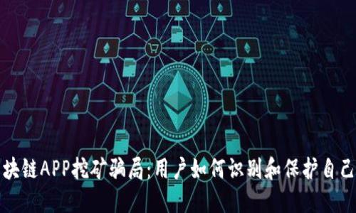 揭露区块链APP挖矿骗局：用户如何识别和保护自己的投资