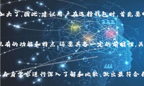 在讨论IM钱包和TPWallet的相似与区别之前，确实有必要对这两款数字钱包进行一些背景介绍，以帮助用户更好地理解它们的特性和适用场景。

IM钱包的特点

IM钱包，作为一种广泛使用的数字钱包，主要致力于为用户提供安全、便捷的加密货币存储和交易服务。IM钱包通常支持多种加密货币，可以方便地进行资产转换和交易。此外，IM钱包还强调用户资产的安全性，采用了多种安全措施，如私钥加密、多重签名等，确保用户资金不易受到黑客攻击。

TPWallet的功能

TPWallet则是另一款颇受欢迎的数字钱包，尤其在支持特殊的区块链资产方面，其优势尤为明显。TPWallet提供了丰富的功能，例如去中心化交易、流动性挖矿、链上资产管理等，吸引了大量区块链爱好者和投资者。此外，TPWallet界面友好，操作简单，尤其适合新手用户，自然而然地提高了用户的使用体验。

两者的共同点与不同点

首先，从用户体验的角度来看，IM钱包与TPWallet都强调简便性，用户无需具备太多的技术背景就能顺利进行各种数字资产的管理。但在资产支持的范围上，IM钱包可能更多地专注于主流加密货币，而TPWallet则能够支持更多种类的区块链资产，包括一些新兴的代币和项目。

其次，在安全性方面，虽然两者都实施了一系列安全措施，但IM钱包的安全策略相对更加保守，尤其是在私钥管理上，更加注重用户资产的安全保护。而TPWallet在安全性和便利性之间进行了一定的权衡，可能会在某些功能上妥协，以提高用户的使用体验和操作的效率。

用户收益和价值

从用户的投资和使用角度分析，选择哪款钱包不仅仅是看它的功能和界面，更重要的是考虑自身的需求。例如，如果你希望交易主流加密货币并且对于安全性有较高的要求，IM钱包将是一个不错的选择。而如果你是一个乐于尝试各种新兴项目，甚至希望通过去中心化交易来获得更高收益的用户，那么TPWallet或许更能满足你的需求。

个人见解与总结

在我个人的使用经验中，IM钱包在进行常规交易时显得非常稳健，但是在面对新兴的加密资产和快速变化的市场时，TPWallet提供的灵活性和多样性让我感到对未来市场的掌控力加大了。因此，建议用户在选择钱包时，首先要明确自己的需求和使用场景，如果只是日常存储和交易主要的加密货币，那么IM钱包是十分合适的；而如果你希望追求更高的收益和投资多样性，TPWallet则是一个值得探索的工具。

行业发展与未来趋势

同时，随着区块链技术的不断发展和加密货币市场的日益成熟，未来这两款钱包可能都会进行更新和功能迭代，以便更好地适应市场需求。因此，用户在选择数字钱包时，不仅要关注现有的功能和特点，还要具备一定的前瞻性，关注钱包的动态和社区反馈，以便做出更为合理的选择。

总结

综上所述，IM钱包和TPWallet虽各具特色，但在功能、设计和目标用户上都有所区别。选择适合自己的数字钱包不仅与个人需求相关，还关系到投资的安全和便捷，因此，建议用户根据自身需求进行深入了解和比较，做出最符合自身利益的选择。
