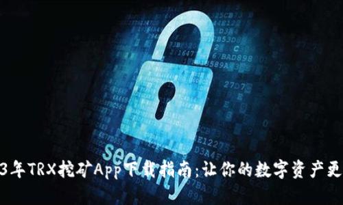 2023年TRX挖矿App下载指南:让你的数字资产更增值