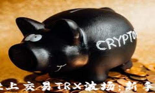 
如何在TPWallet上交易TRX波场：新手指南与实操技巧