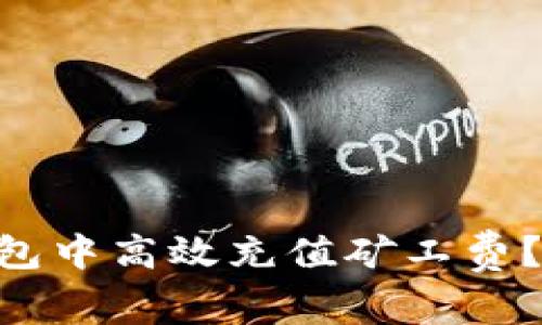 如何在TokenPocket钱包中高效充值矿工费？用户必知的技巧与建议