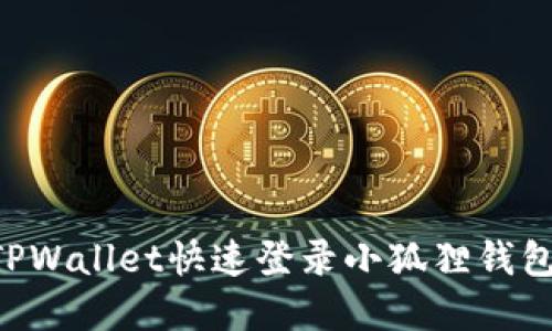 如何通过TPWallet快速登录小狐狸钱包：完整指南