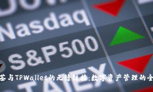 探索抹茶与TPWallet的无缝链接：数字资产管理的全新体验