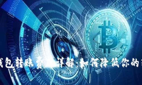 虚拟币钱包转账费用详解：如何降低你的转账成本