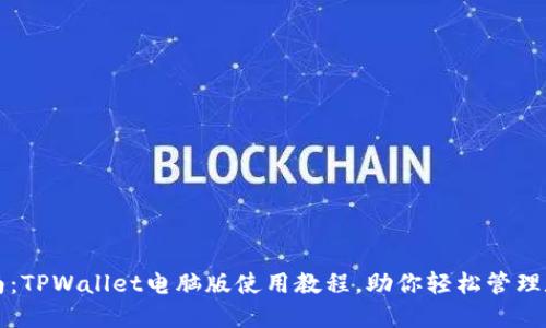 全面指南：TPWallet电脑版使用教程，助你轻松管理数字资产