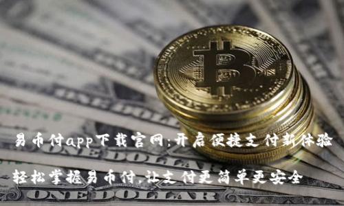 易币付app下载官网：开启便捷支付新体验

轻松掌握易币付，让支付更简单更安全