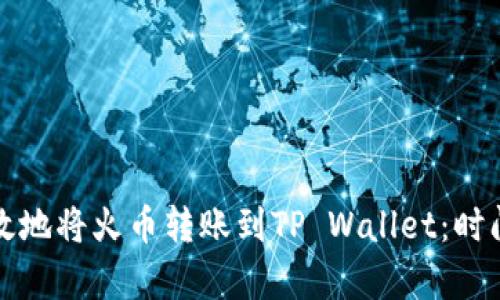如何快速高效地将火币转账到TP Wallet:时间与流程解析