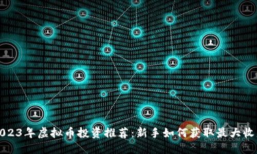 2023年虚拟币投资推荐:新手如何获取最大收益