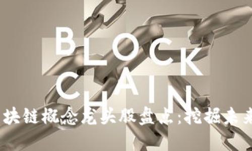 2019年区块链概念龙头股盘点:挖掘未来投资机遇