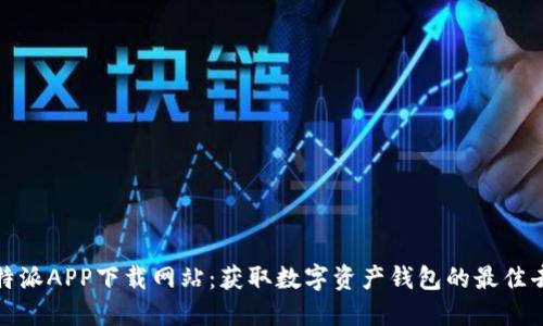 比特派APP下载网站：获取数字资产钱包的最佳去处